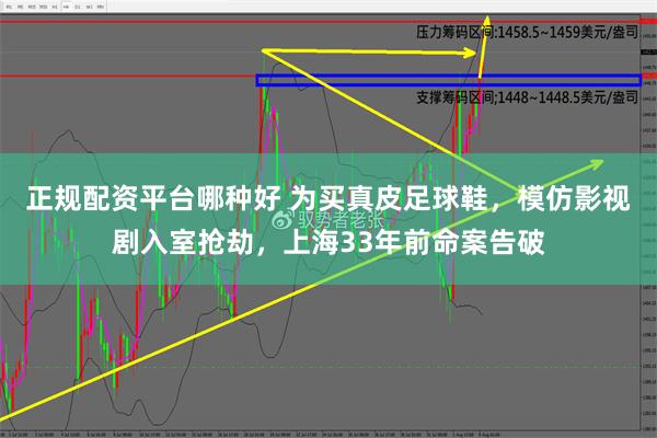 正规配资平台哪种好 为买真皮足球鞋，模仿影视剧入室抢劫，上海33年前命案告破