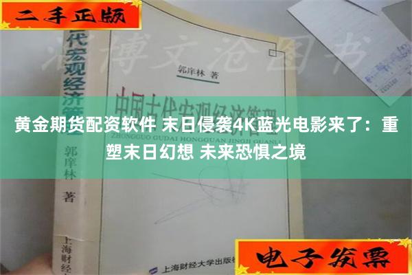 黄金期货配资软件 末日侵袭4K蓝光电影来了：重塑末日幻想 未来恐惧之境