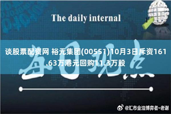 谈股票配资网 裕元集团(00551)10月3日斥资161.63万港元回购11.3万股