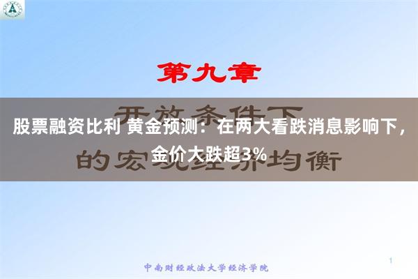 股票融资比利 黄金预测：在两大看跌消息影响下，金价大跌超3%