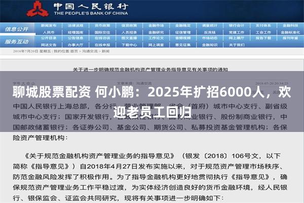 聊城股票配资 何小鹏：2025年扩招6000人，欢迎老员工回归